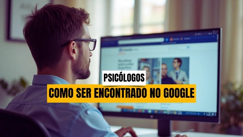 O Que é Preciso Para Ser Encontrado Como Psicólogo no Google Sem Investir em Anúncios