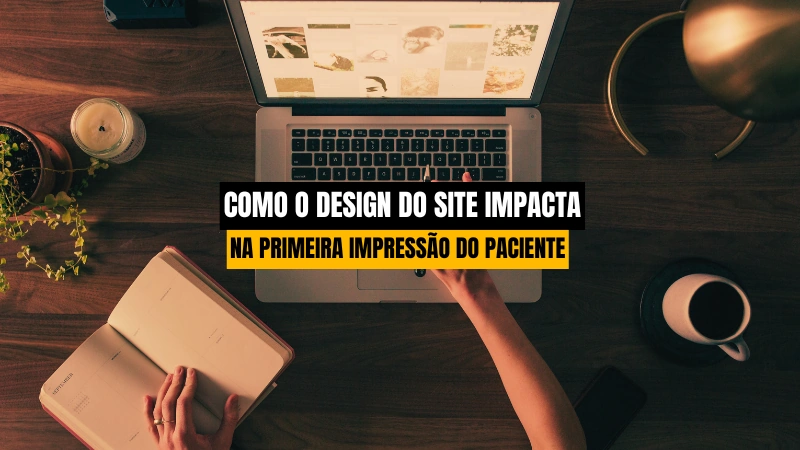 Como o Design do Site Impacta a Primeira Impressão do Paciente