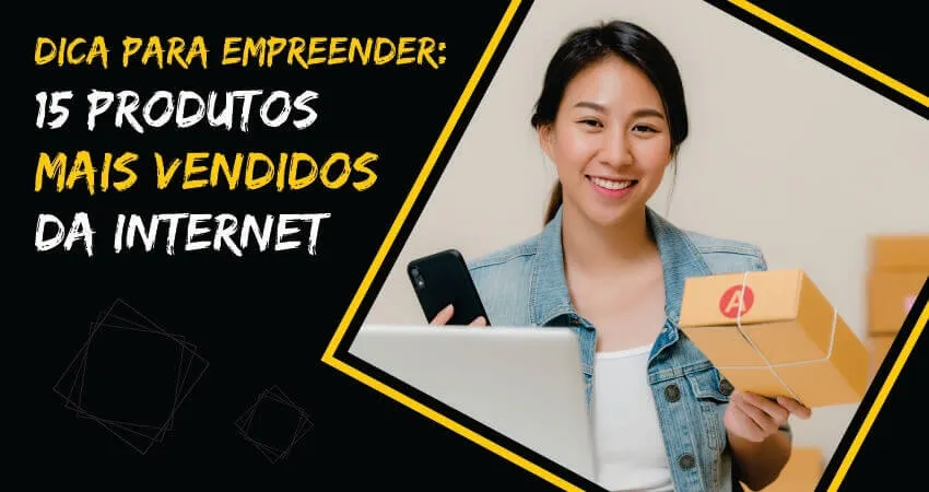 Dica para empreender: descubra quais são os 15 produtos mais vendidos da internet